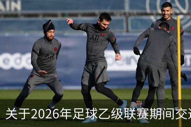 关于2026年足球乙级联赛期间交通管制的通知